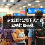 多家理财公司下调产品业绩比较基准(图3) 多家理财公司下调产品业绩比较基准(图3)