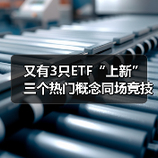 又有3只ETF“上新” 三个热门概念同场竞技(图2) 又有3只ETF“上新” 三个热门概念同场竞技(图2)