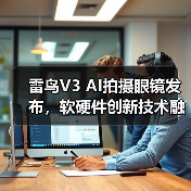 雷鸟V3 AI拍摄眼镜发布,软硬件创新技术融合,定价1799元(图4) 雷鸟V3 AI拍摄眼镜发布,软硬件创新技术融合,定价1799元(图4)