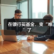 在银行买基金,变“难”了(图3) 在银行买基金,变“难”了(图3)