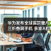 华为发布全球首款量产三折叠屏手机 多家A股公司跻身核心供应链(图2) 华为发布全球首款量产三折叠屏手机 多家A股公司跻身核心供应链(图2)