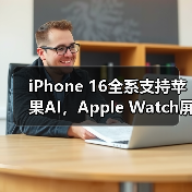 iPhone 16全系支持苹果AI，Apple Watch屏幕面积增加30%……苹果新品发布会速览（图1）