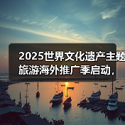 2025世界文化遗产主题旅游海外推广季启动,展示中国“世遗”之美(图4) 2025世界文化遗产主题旅游海外推广季启动,展示中国“世遗”之美(图4)