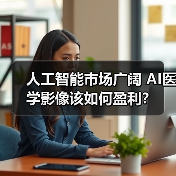 人工智能市场广阔 AI医学影像该如何盈利?(图1) 人工智能市场广阔 AI医学影像该如何盈利?(图1)