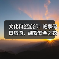 文化和旅游部:畅享假日旅游,绷紧安全之弦(图1) 文化和旅游部:畅享假日旅游,绷紧安全之弦(图1)