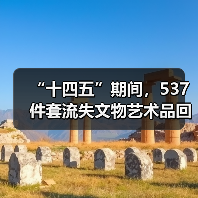 “十四五”期间，537件套流失文物艺术品回归祖国（图4）