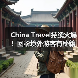 China Travel持续火爆!圈粉境外游客有秘籍(图4) China Travel持续火爆!圈粉境外游客有秘籍(图4)