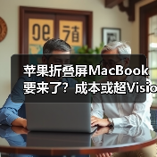 苹果折叠屏MacBook要来了?成本或超Vision Pro(图4) 苹果折叠屏MacBook要来了?成本或超Vision Pro(图4)