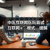 中医互联网医院首试“互联网+”模式,破解资源不均难题(图2) 中医互联网医院首试“互联网+”模式,破解资源不均难题(图2)