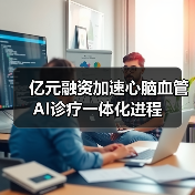 亿元融资加速心脑血管AI诊疗一体化进程(图2) 亿元融资加速心脑血管AI诊疗一体化进程(图2)