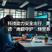 科技助力安全出行,高德“鹰眼守护”预警系统全面接入合作网约车平台(图1) 科技助力安全出行,高德“鹰眼守护”预警系统全面接入合作网约车平台(图1)