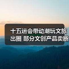十五运会带动潮玩文旅出圈 部分文创产品卖断货(图1) 十五运会带动潮玩文旅出圈 部分文创产品卖断货(图1)