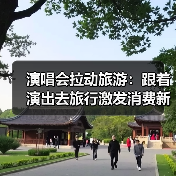 演唱会拉动旅游:跟着演出去旅行激发消费新活力(图1) 演唱会拉动旅游:跟着演出去旅行激发消费新活力(图1)