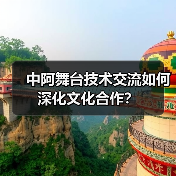 中阿舞台技术交流如何深化文化合作？（图1）
