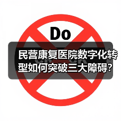 民营康复医院数字化转型如何突破三大障碍?(图1) 民营康复医院数字化转型如何突破三大障碍?(图1)