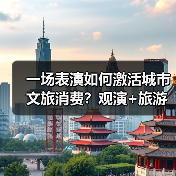 一场表演如何激活城市文旅消费?观演+旅游引爆新热潮(图1) 一场表演如何激活城市文旅消费?观演+旅游引爆新热潮(图1)