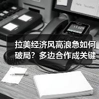 拉美经济风高浪急如何破局?多边合作成关键支撑(图4) 拉美经济风高浪急如何破局?多边合作成关键支撑(图4)