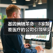 基因编辑革命:8家颠覆医疗的公司引领罕见病治疗与器官移植突破(图1) 基因编辑革命:8家颠覆医疗的公司引领罕见病治疗与器官移植突破(图1)