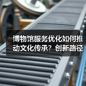 博物馆服务优化如何推动文化传承？创新路径解析（图3）