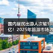 国内居民出游人次破50亿！2025年旅游市场激增18%（图4）