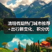 清明假期热门城市推荐+出行新变化，积分优惠如何规划（图2）