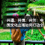 共通、共情、共创:中国文化出海如何打动全球?(图1) 共通、共情、共创:中国文化出海如何打动全球?(图1)