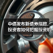 中债发布新债券指数,投资者如何把握投资机会?(图3) 中债发布新债券指数,投资者如何把握投资机会?(图3)