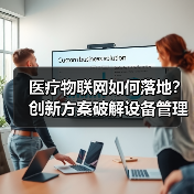 医疗物联网如何落地？创新方案破解设备管理难题（图2）