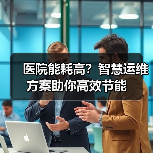 医院能耗高？智慧运维方案助你高效节能（图1）