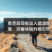 免签政策推动入境游爆发,游客体验升级引热议(图2) 免签政策推动入境游爆发,游客体验升级引热议(图2)