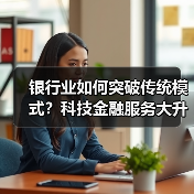 银行业如何突破传统模式?科技金融服务大升级(图4) 银行业如何突破传统模式?科技金融服务大升级(图4)