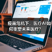 疫苗危机下,医疗AI如何重塑未来医疗?(图3) 疫苗危机下,医疗AI如何重塑未来医疗?(图3)