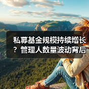 私募基金规模持续增长?管理人数量波动背后的市场动向(图4) 私募基金规模持续增长?管理人数量波动背后的市场动向(图4)