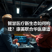 智慧医疗新生态如何构建?康美联合华医康道打造解决方案(图2) 智慧医疗新生态如何构建?康美联合华医康道打造解决方案(图2)