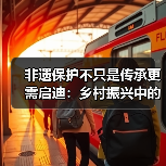 非遗保护不只是传承更需启迪:乡村振兴中的文化传承新路径(图1) 非遗保护不只是传承更需启迪:乡村振兴中的文化传承新路径(图1)