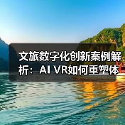 文旅数字化创新案例解析:AI VR如何重塑体验?(图3) 文旅数字化创新案例解析:AI VR如何重塑体验?(图3)