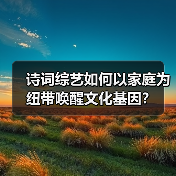 诗词综艺如何以家庭为纽带唤醒文化基因?(图2) 诗词综艺如何以家庭为纽带唤醒文化基因?(图2)