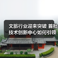 文旅行业迎来突破 首批技术创新中心如何引领发展(图2) 文旅行业迎来突破 首批技术创新中心如何引领发展(图2)