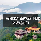 假期出游新选择？县域文旅成热门