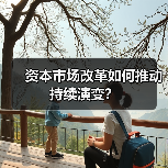 资本市场改革如何推动持续演变?(图1) 资本市场改革如何推动持续演变?(图1)