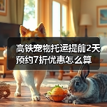 高铁宠物托运提前2天预约7折优惠怎么算(图1) 高铁宠物托运提前2天预约7折优惠怎么算(图1)