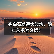 齐白石邂逅大染坊,跨年艺术怎么玩?(图2) 齐白石邂逅大染坊,跨年艺术怎么玩?(图2)