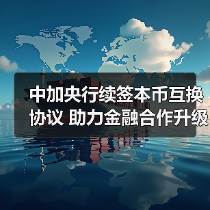中加央行续签本币互换协议 助力金融合作升级(图1) 中加央行续签本币互换协议 助力金融合作升级(图1)
