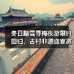 冬日踏雪寻梅夜游限时回归，古村非遗盛宴邀你共赴诗意之旅