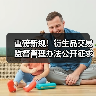 重磅新规！衍生品交易监督管理办法公开征求意见