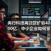 央行科技再贷款扩容4000亿,中小企业如何受益?(图3) 央行科技再贷款扩容4000亿,中小企业如何受益?(图3)