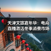 天津文旅嘉年华:电商直播激活冬季消费市场(图3) 天津文旅嘉年华:电商直播激活冬季消费市场(图3)