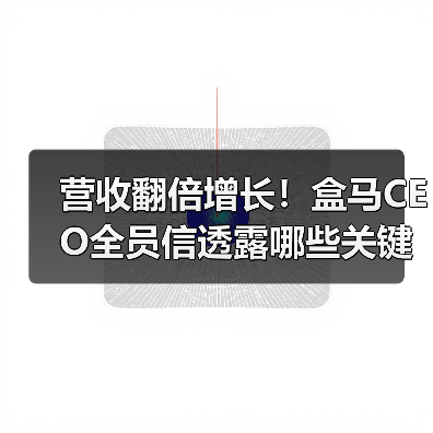 营收翻倍增长!盒马CEO全员信透露哪些关键战略?(图2) 营收翻倍增长!盒马CEO全员信透露哪些关键战略?(图2)
