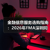 金融信息服务选购指南:2026年FMA深圳同学会实用手册(图2) 金融信息服务选购指南:2026年FMA深圳同学会实用手册(图2)