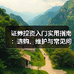 证券投资入门实用指南:选购、维护与常见问题解析2026(图1) 证券投资入门实用指南:选购、维护与常见问题解析2026(图1)